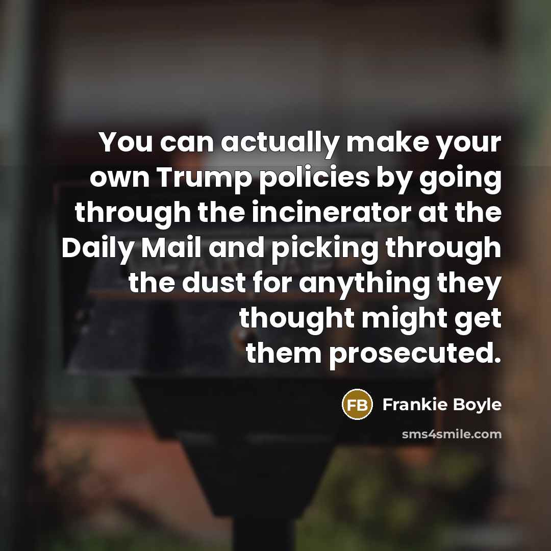 “You can actually make your own Trump policies by going…” quote by Frankie Boyle