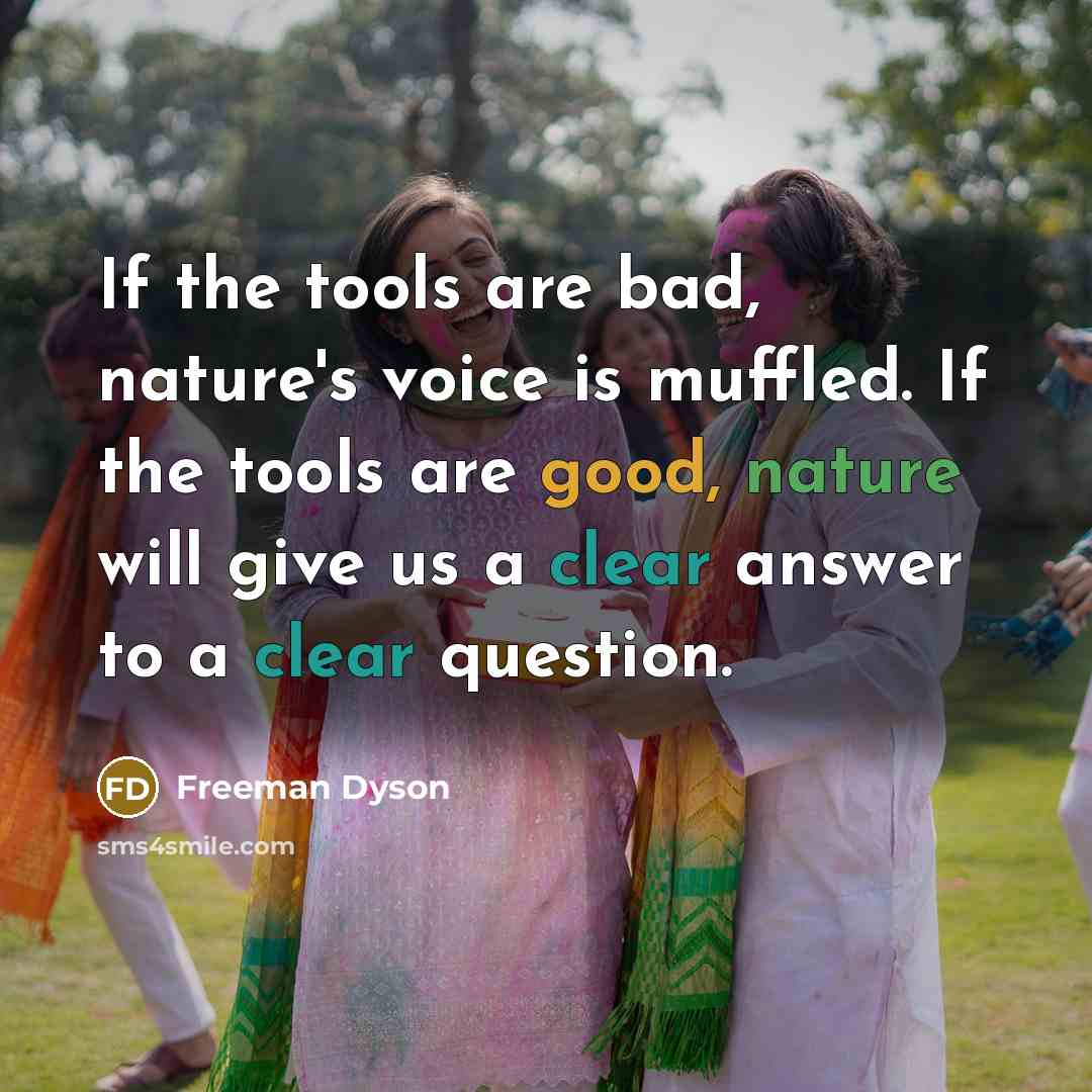 “If the tools are bad, nature's voice is muffled. If…” quote by Freeman Dyson