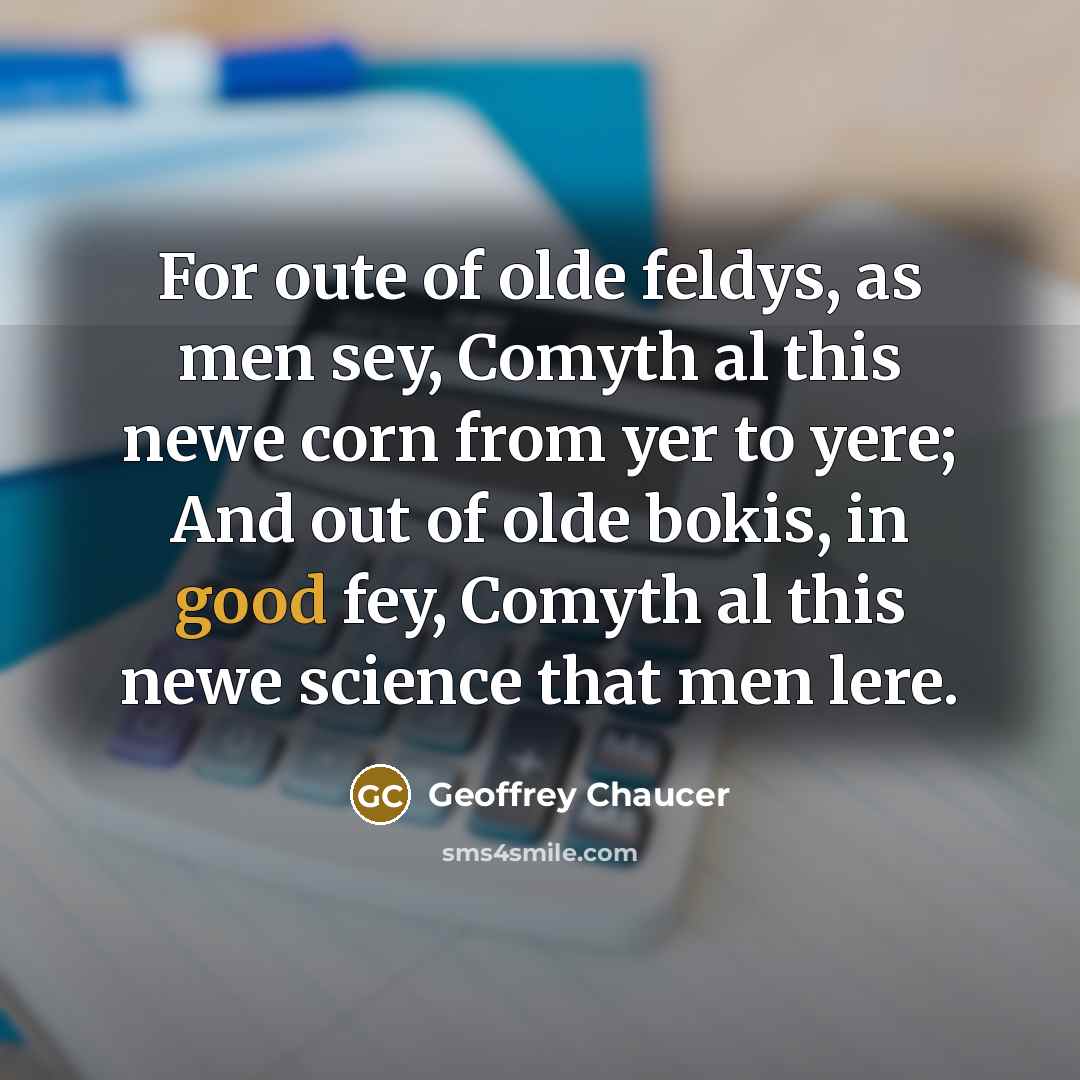 “For oute of olde feldys, as men sey, Comyth al…” quote by Geoffrey Chaucer