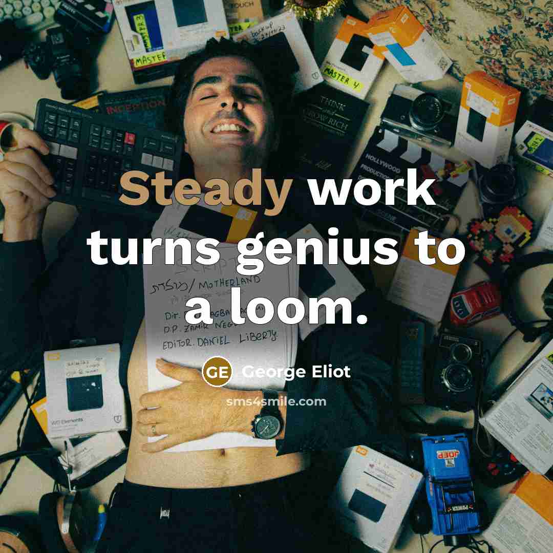 “Steady work turns genius to a loom.…” quote by George Eliot