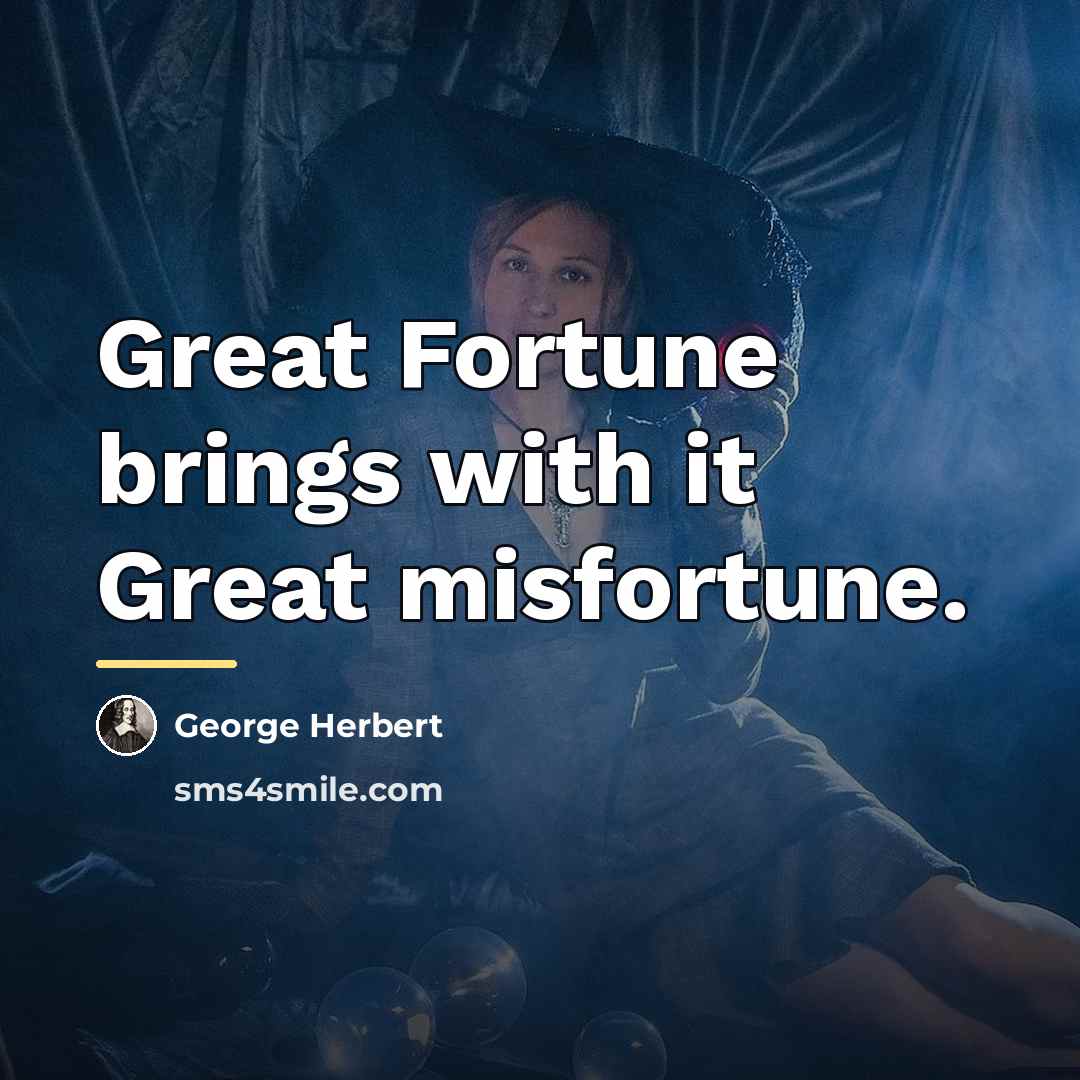 “Great Fortune brings with it Great misfortune.…” quote by George Herbert