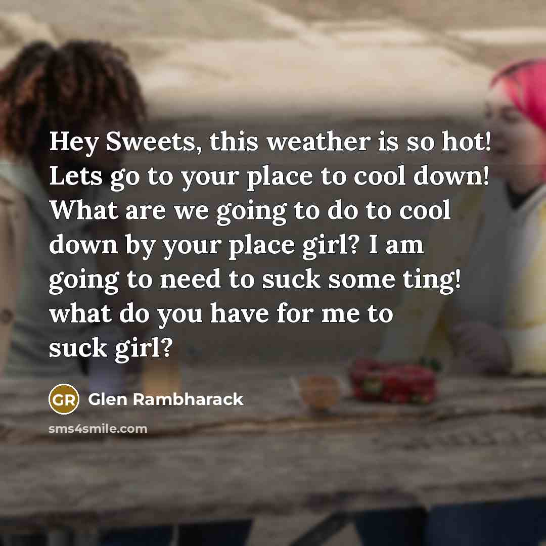 “Hey Sweets, this weather is so hot! Lets go to…” quote by Glen Rambharack