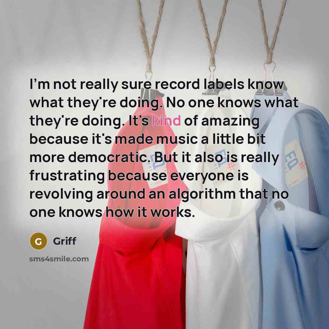 “I'm not really sure record labels know what they're doing.…” quote by Griff