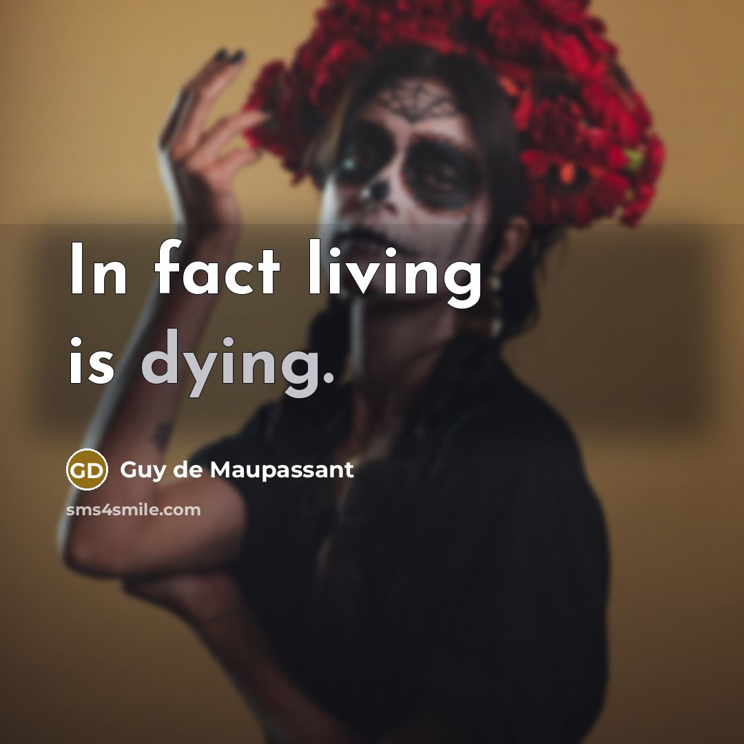 “In fact living is dying.…” quote by Guy de Maupassant