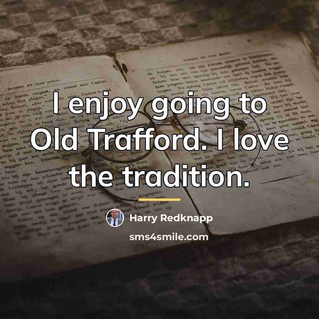 “I enjoy going to Old Trafford. I love the tradition.…” quote by Harry Redknapp