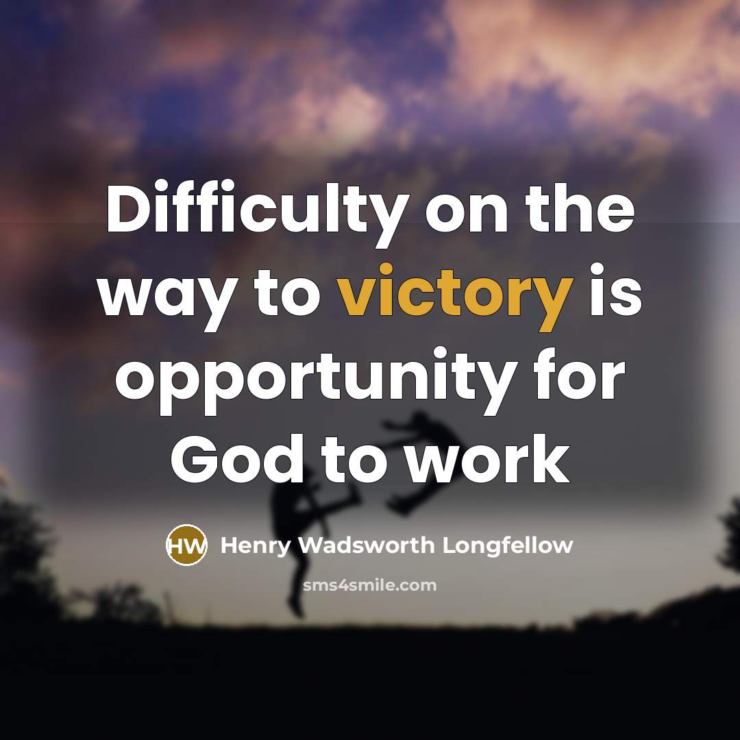“Difficulty on the way to victory is opportunity for God…” quote by Henry Wadsworth Longfellow