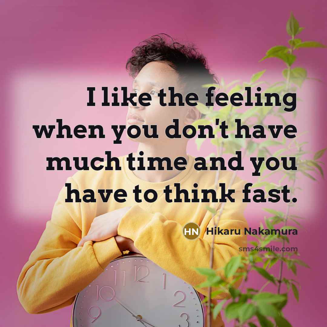 “I like the feeling when you don't have much time…” quote by Hikaru Nakamura