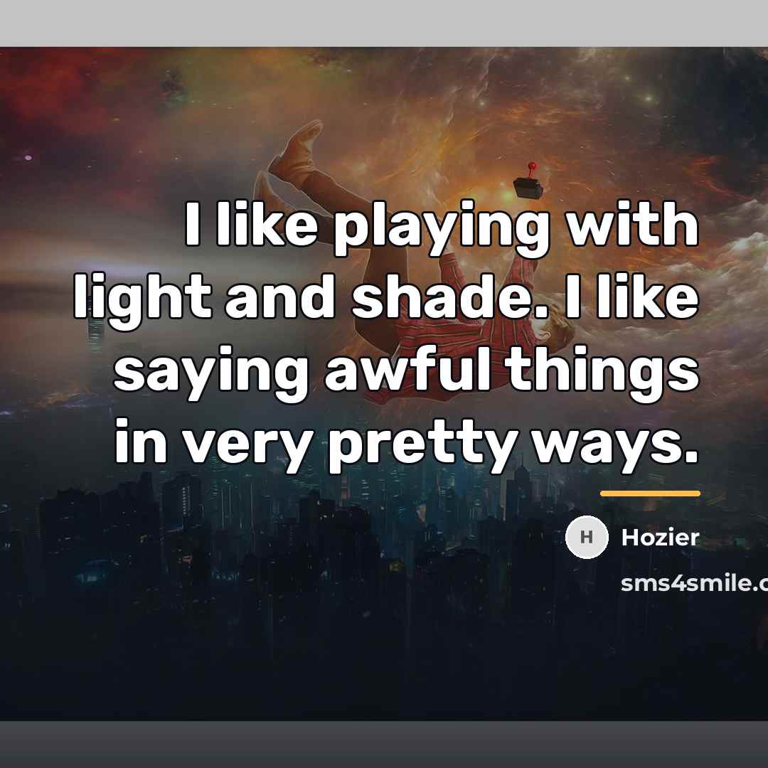 “I like playing with light and shade. I like saying…” quote by Hozier