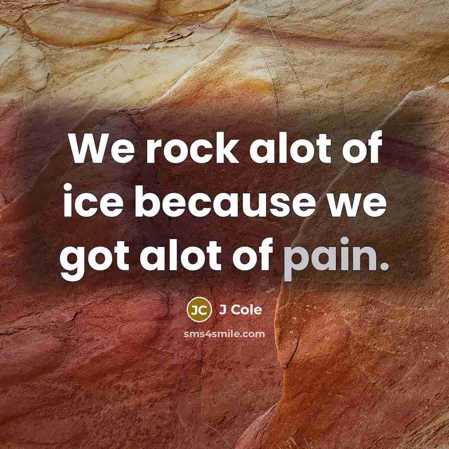 “We rock alot of ice because we got alot of…” quote by J Cole