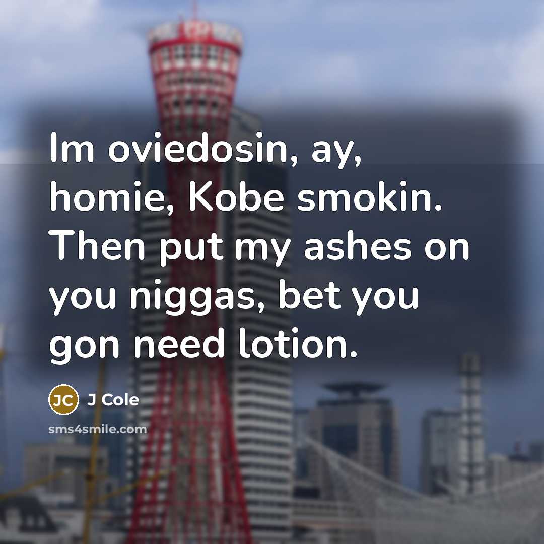 “Im oviedosin, ay, homie, Kobe smokin. Then put my ashes…” quote by J Cole