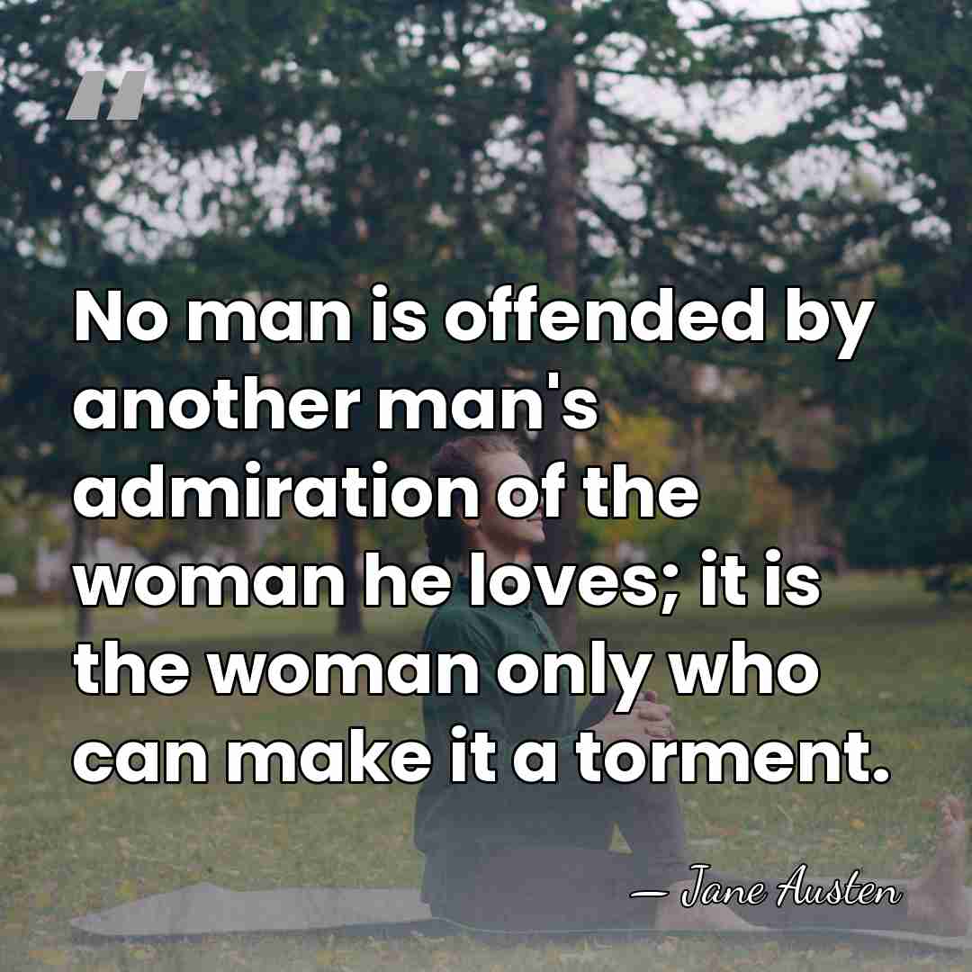 No man is offended by another man's admiration of the woman he&hellip; - Jane Austen