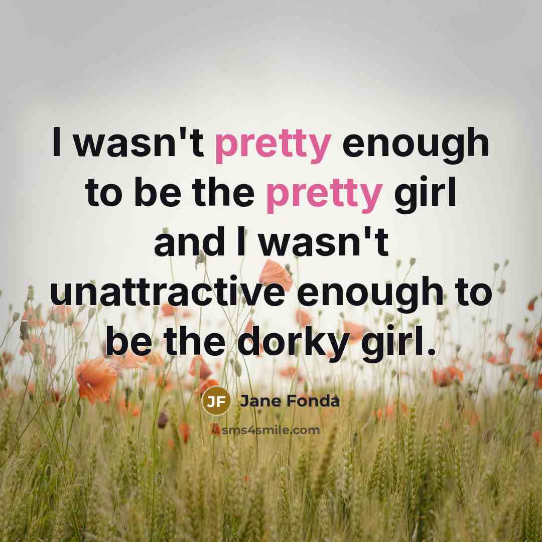 “I wasn't pretty enough to be the pretty girl and…” quote by Jane Fonda