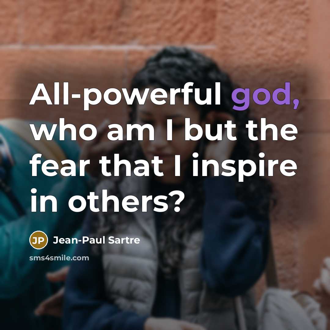 “All-powerful god, who am I but the fear that I…” quote by Jean-Paul Sartre