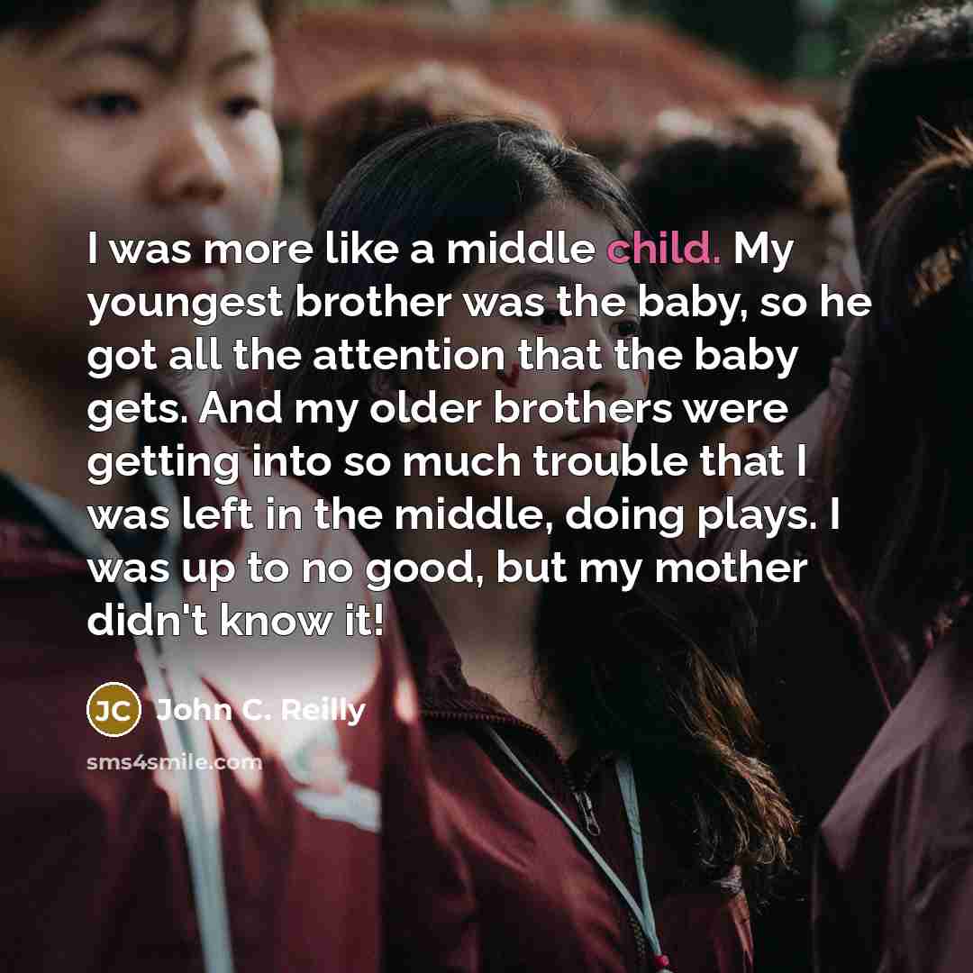 “I was more like a middle child. My youngest brother…” quote by John C. Reilly