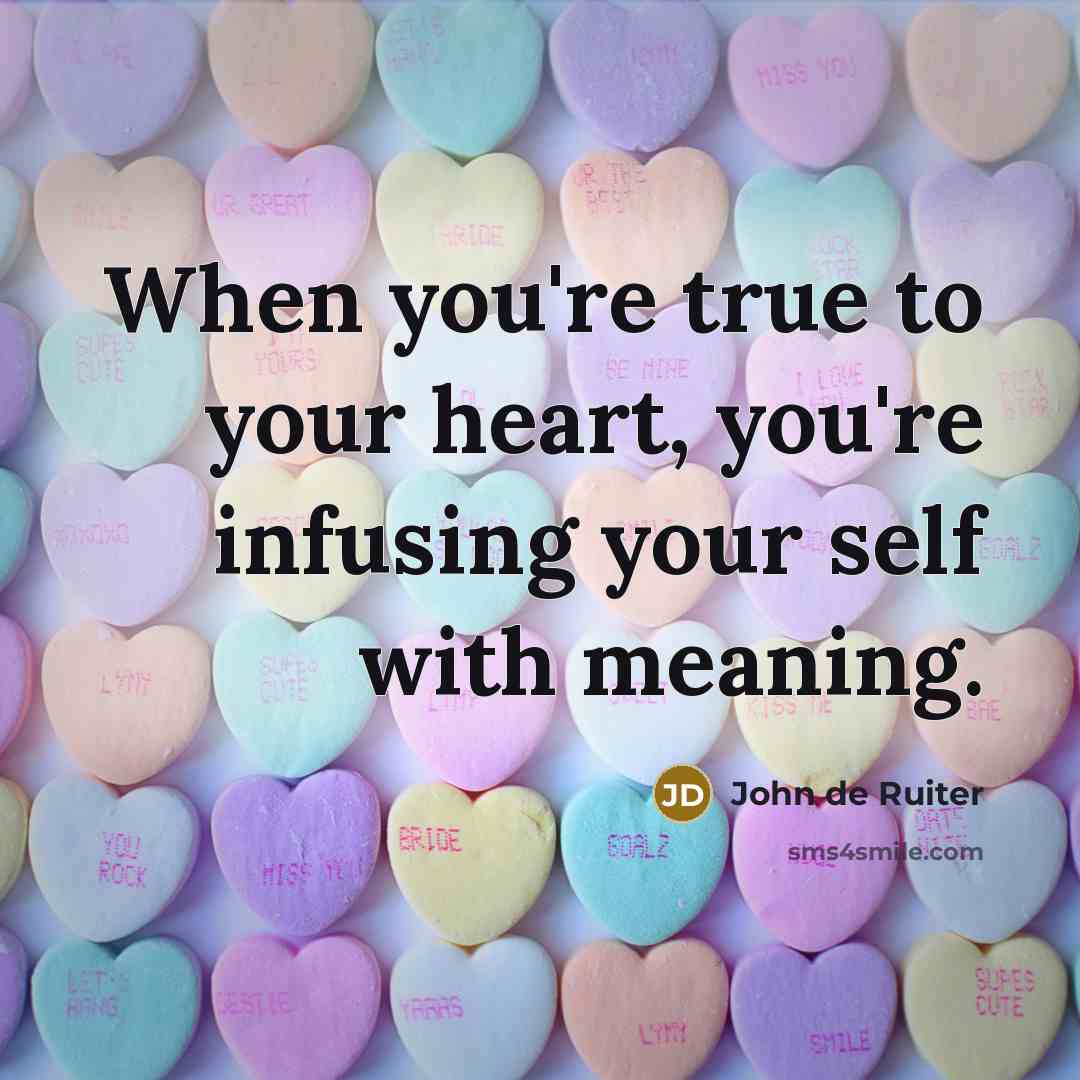 “When you're true to your heart, you're infusing your self…” quote by John de Ruiter