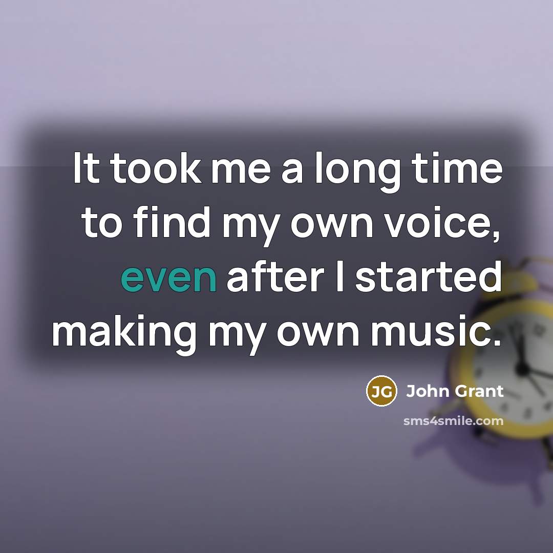 “It took me a long time to find my own…” quote by John Grant