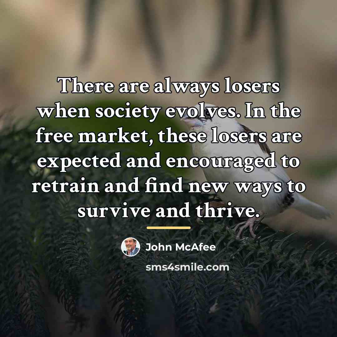 “There are always losers when society evolves. In the free…” quote by John McAfee