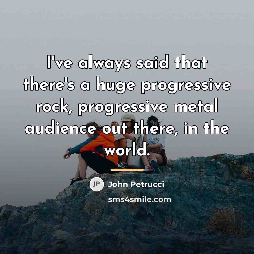 “I've always said that there's a huge progressive rock, progressive…” quote by John Petrucci