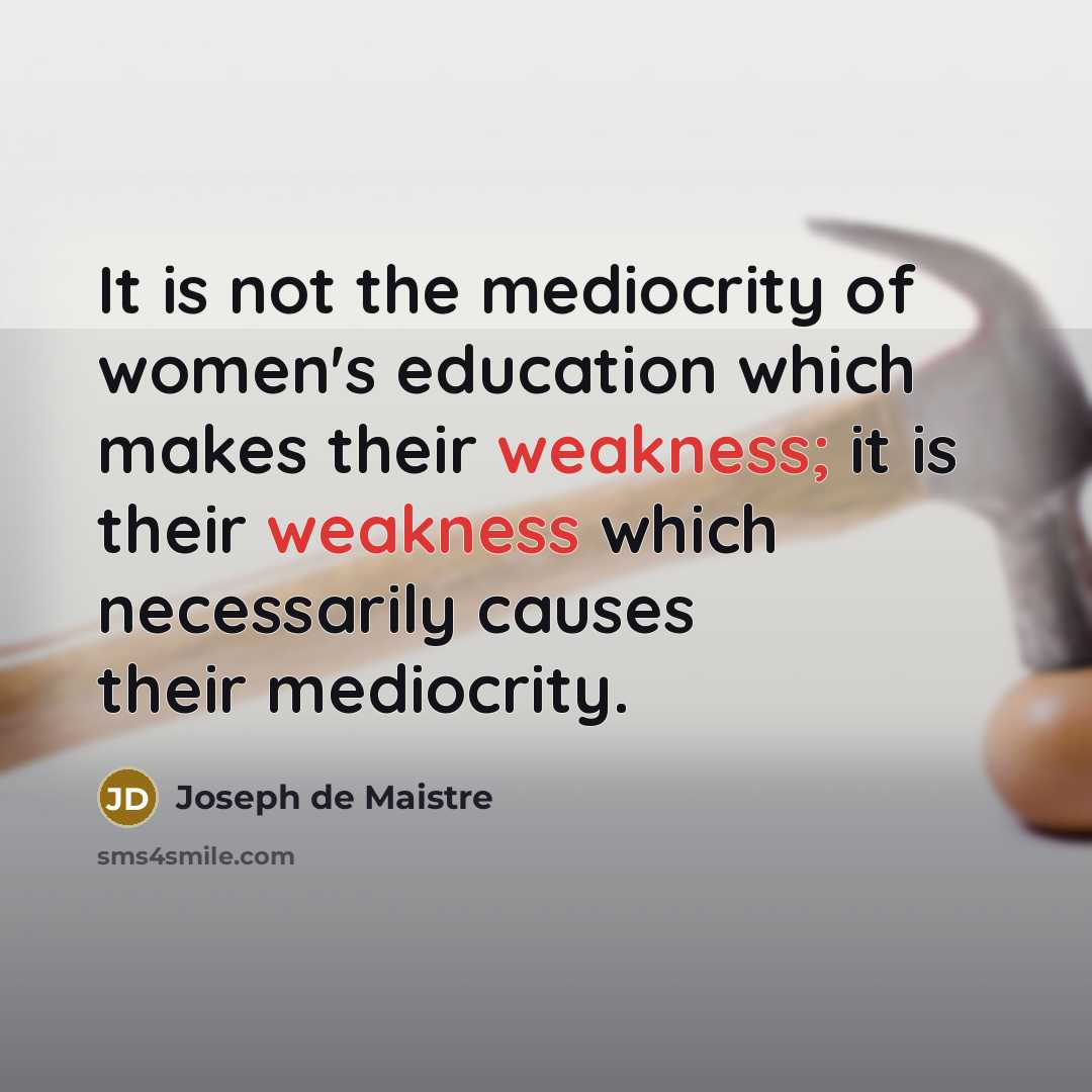 “It is not the mediocrity of women's education which makes…” quote by Joseph de Maistre