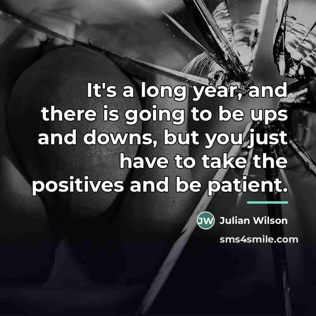 “It's a long year, and there is going to be…” quote by Julian Wilson