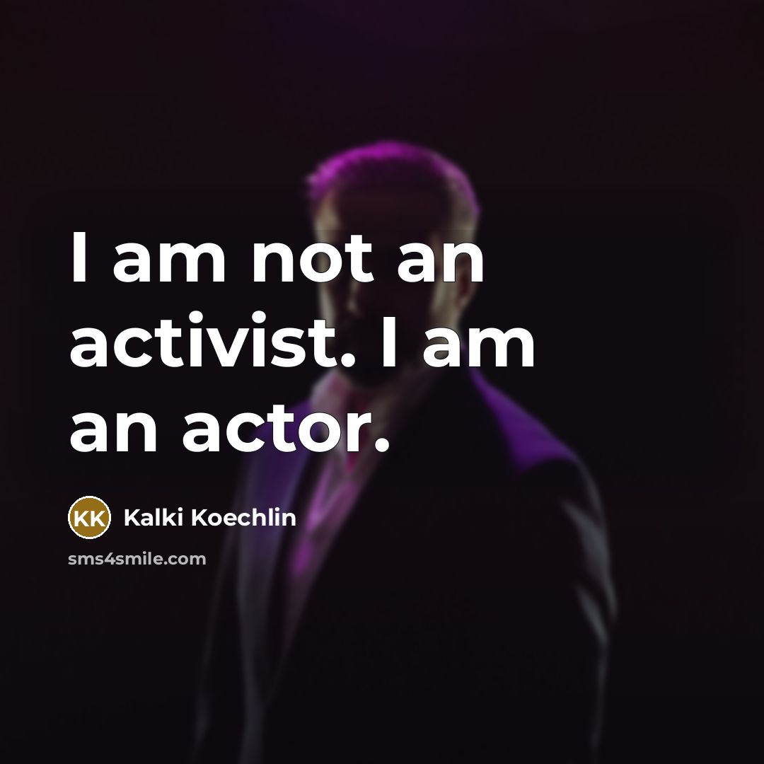 “I am not an activist. I am an actor.…” quote by Kalki Koechlin