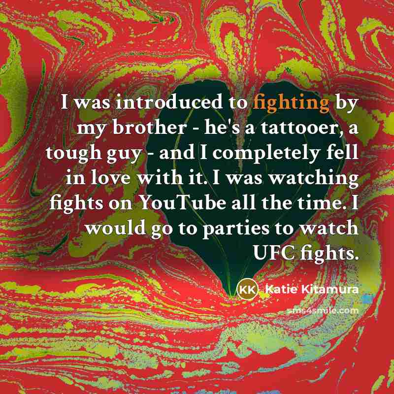 “I was introduced to fighting by my brother - he's…” quote by Katie Kitamura
