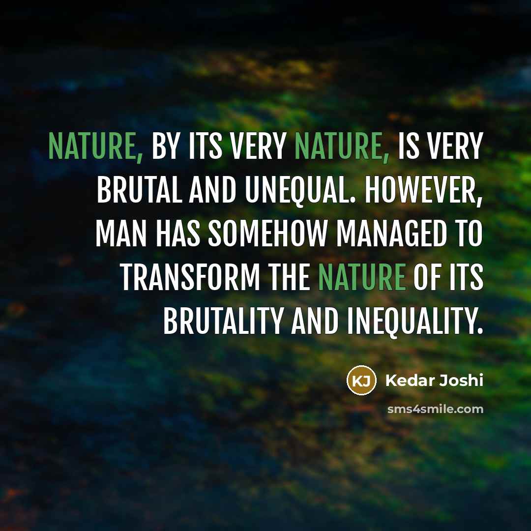 “Nature, by its very nature, is very brutal and unequal.…” quote by Kedar Joshi