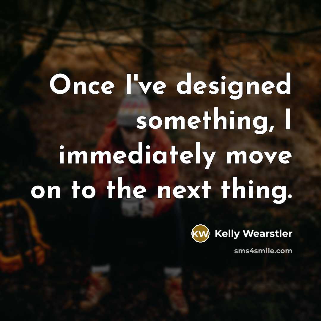 “Once I've designed something, I immediately move on to the…” quote by Kelly Wearstler