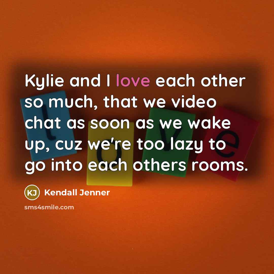 “Kylie and I love each other so much, that we…” quote by Kendall Jenner