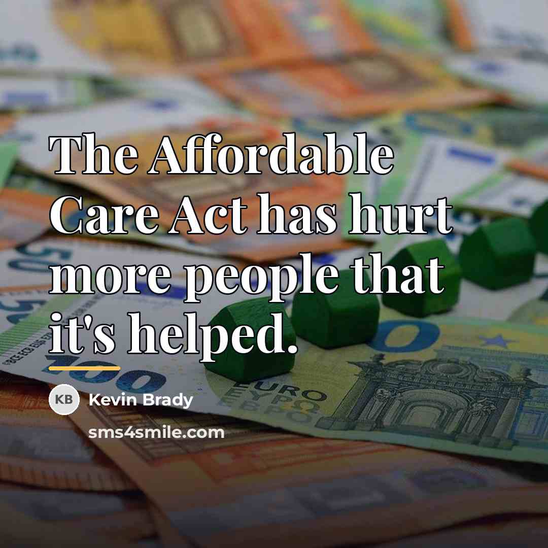 “The Affordable Care Act has hurt more people that it's…” quote by Kevin Brady