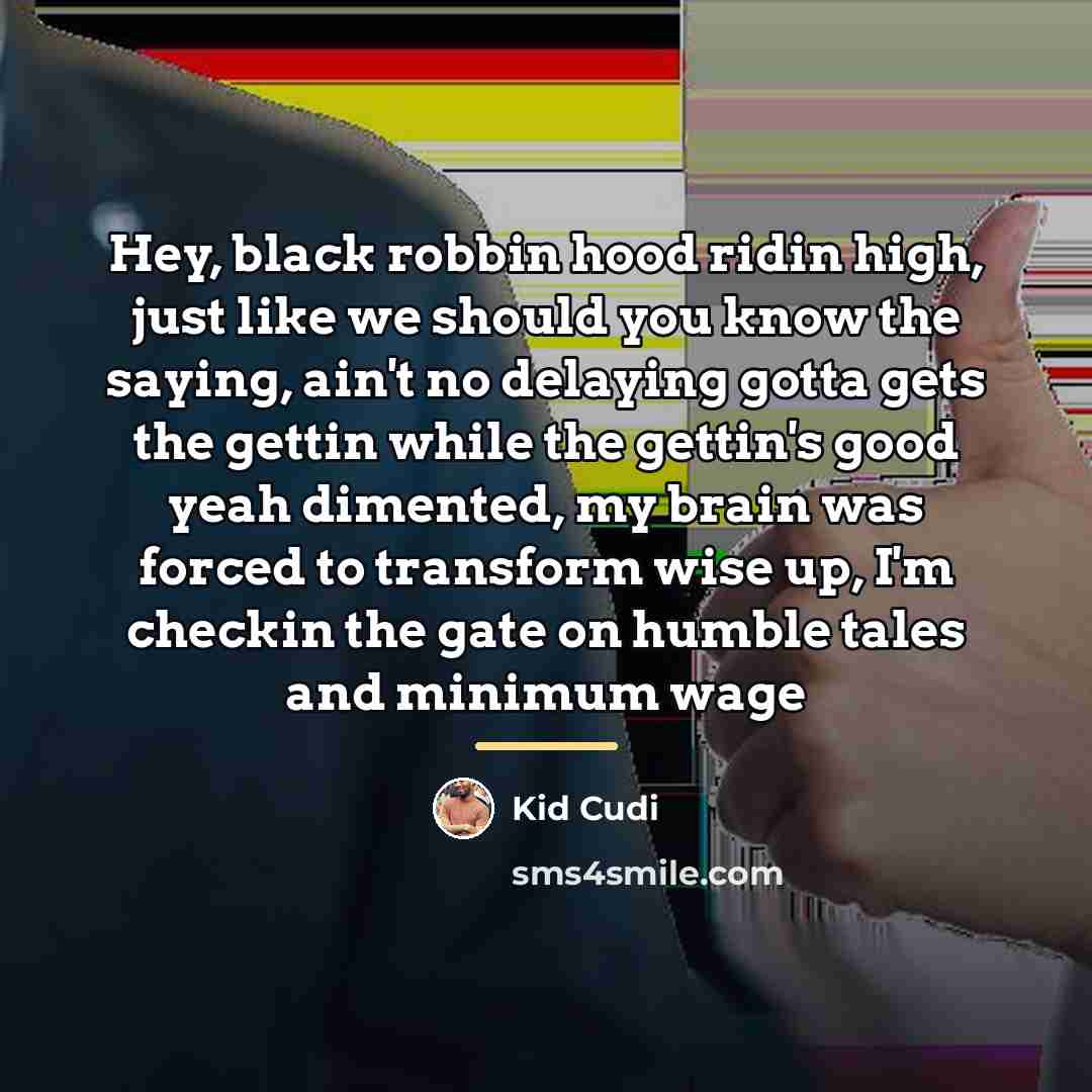 “Hey, black robbin hood ridin high, just like we should…” quote by Kid Cudi