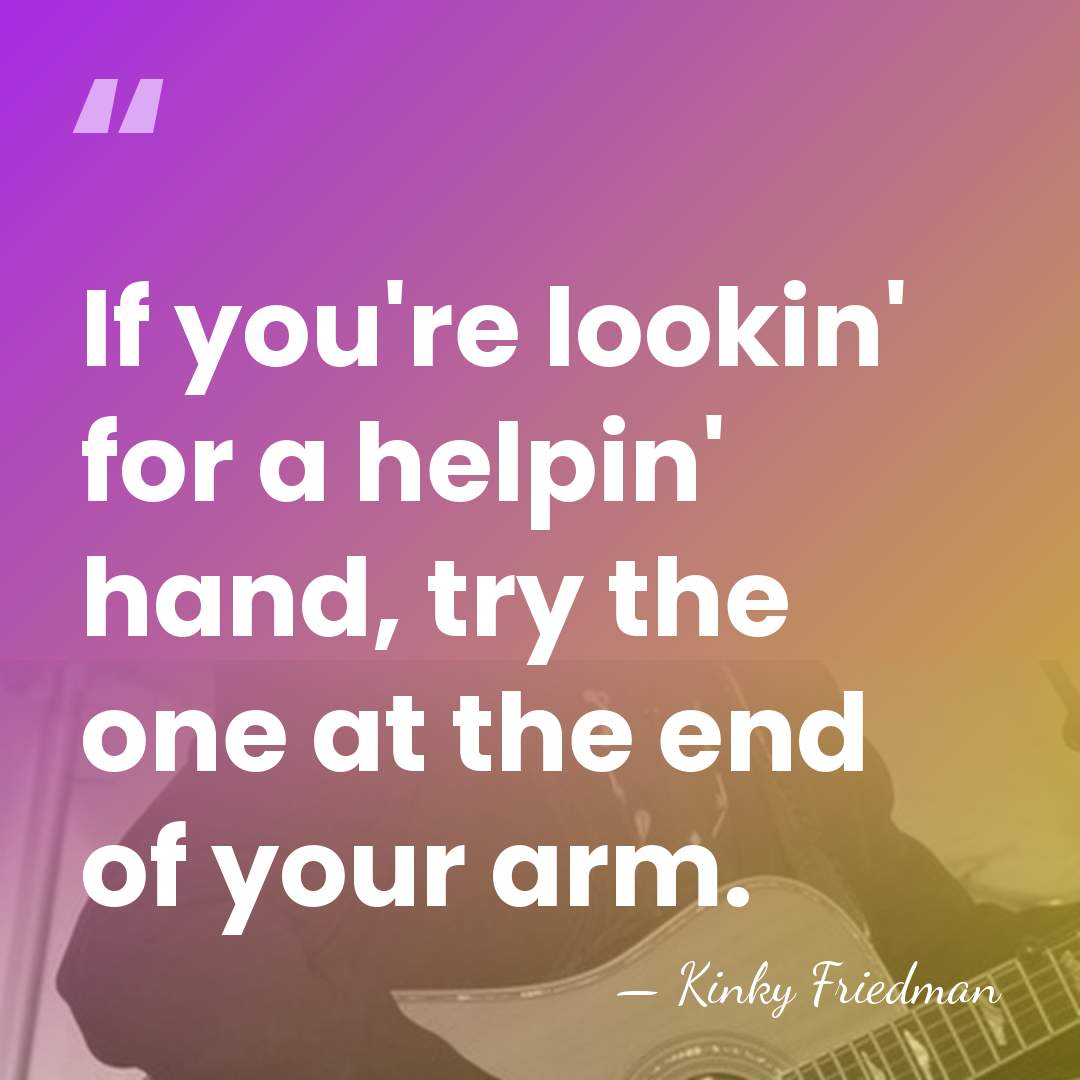 If you're lookin' for a helpin' hand, try the one at the&hellip; - Kinky Friedman