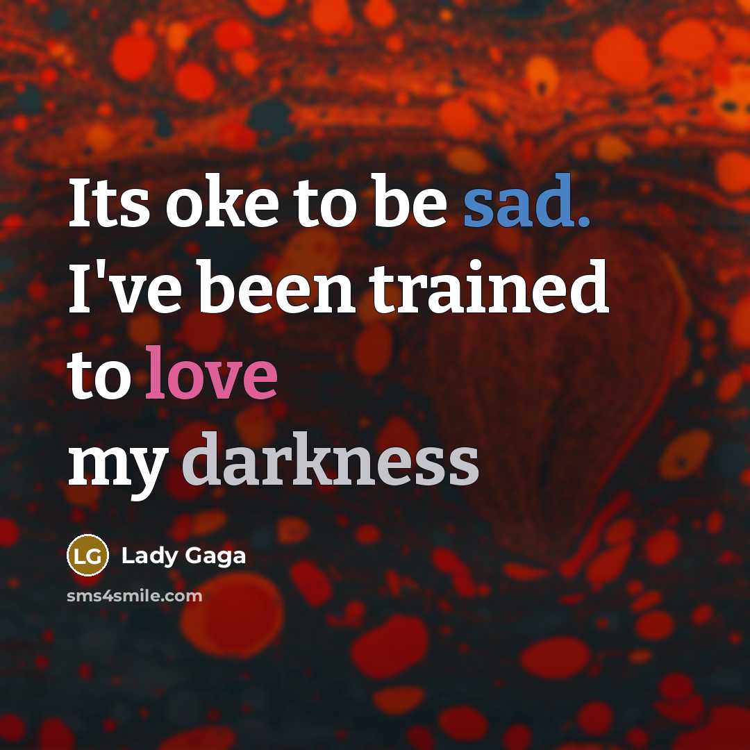 “Its oke to be sad. I've been trained to love…” quote by Lady Gaga