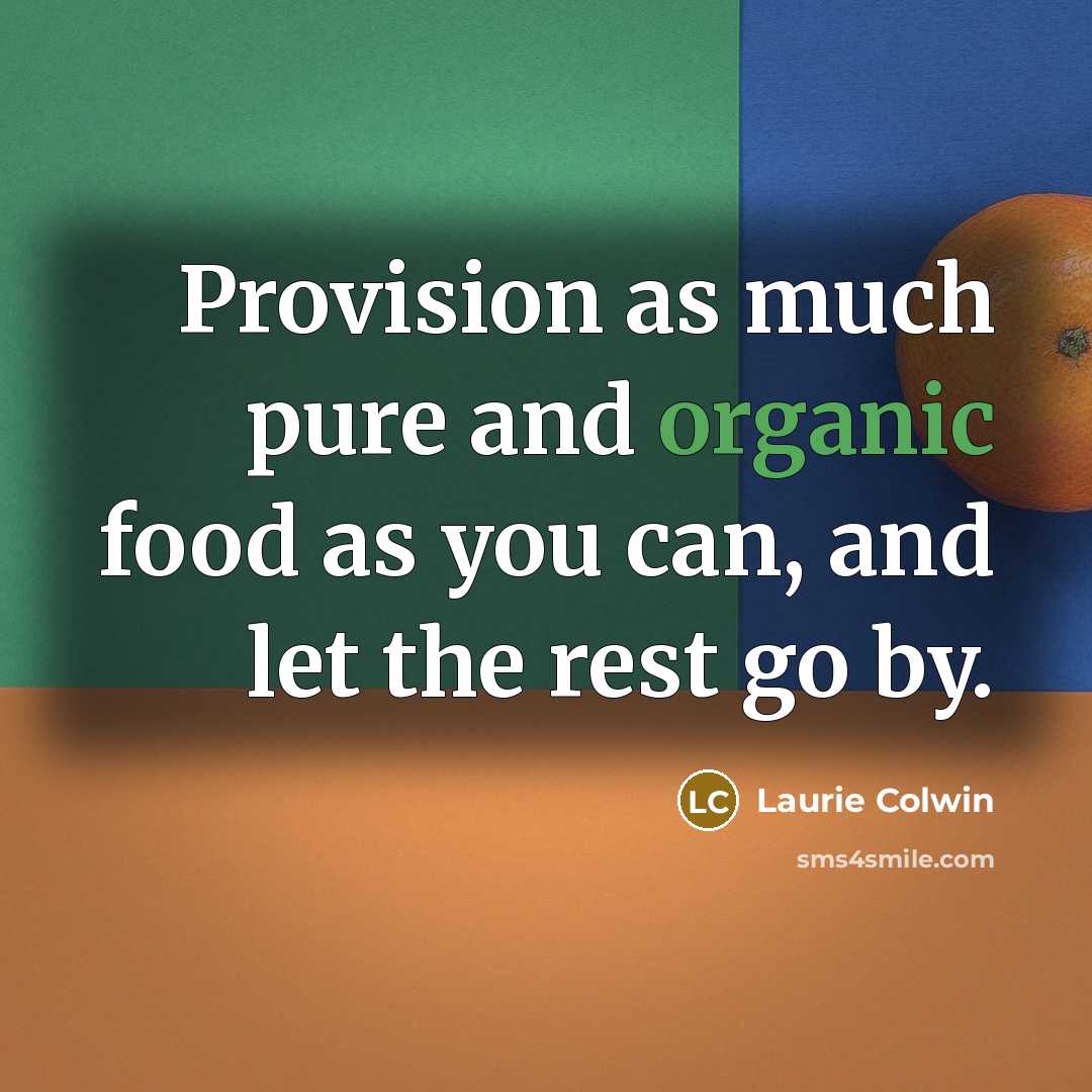 “Provision as much pure and organic food as you can,…” quote by Laurie Colwin