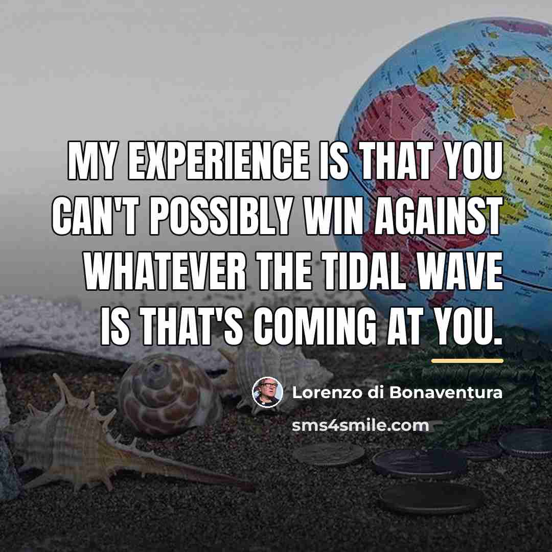 “My experience is that you can't possibly win against whatever…” quote by Lorenzo di Bonaventura