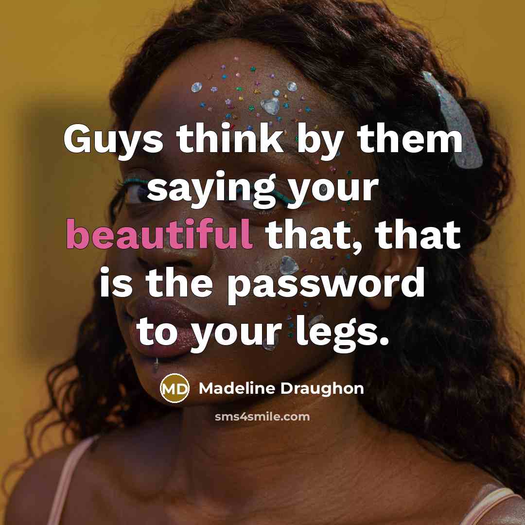 “Guys think by them saying your beautiful that, that is…” quote by Madeline Draughon