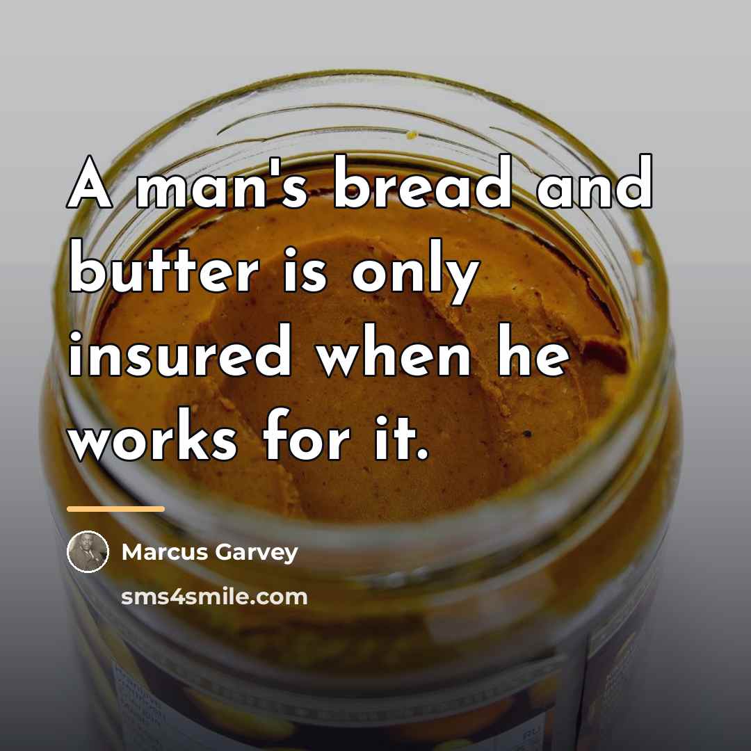 “A man's bread and butter is only insured when he…” quote by Marcus Garvey