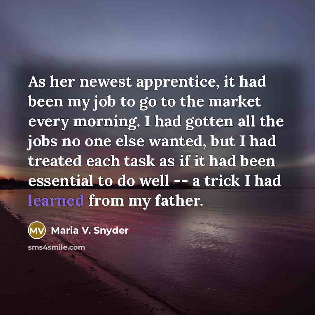 “As her newest apprentice, it had been my job to…” quote by Maria V. Snyder