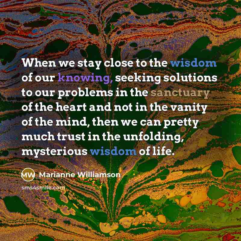 “When we stay close to the wisdom of our knowing,…” quote by Marianne Williamson