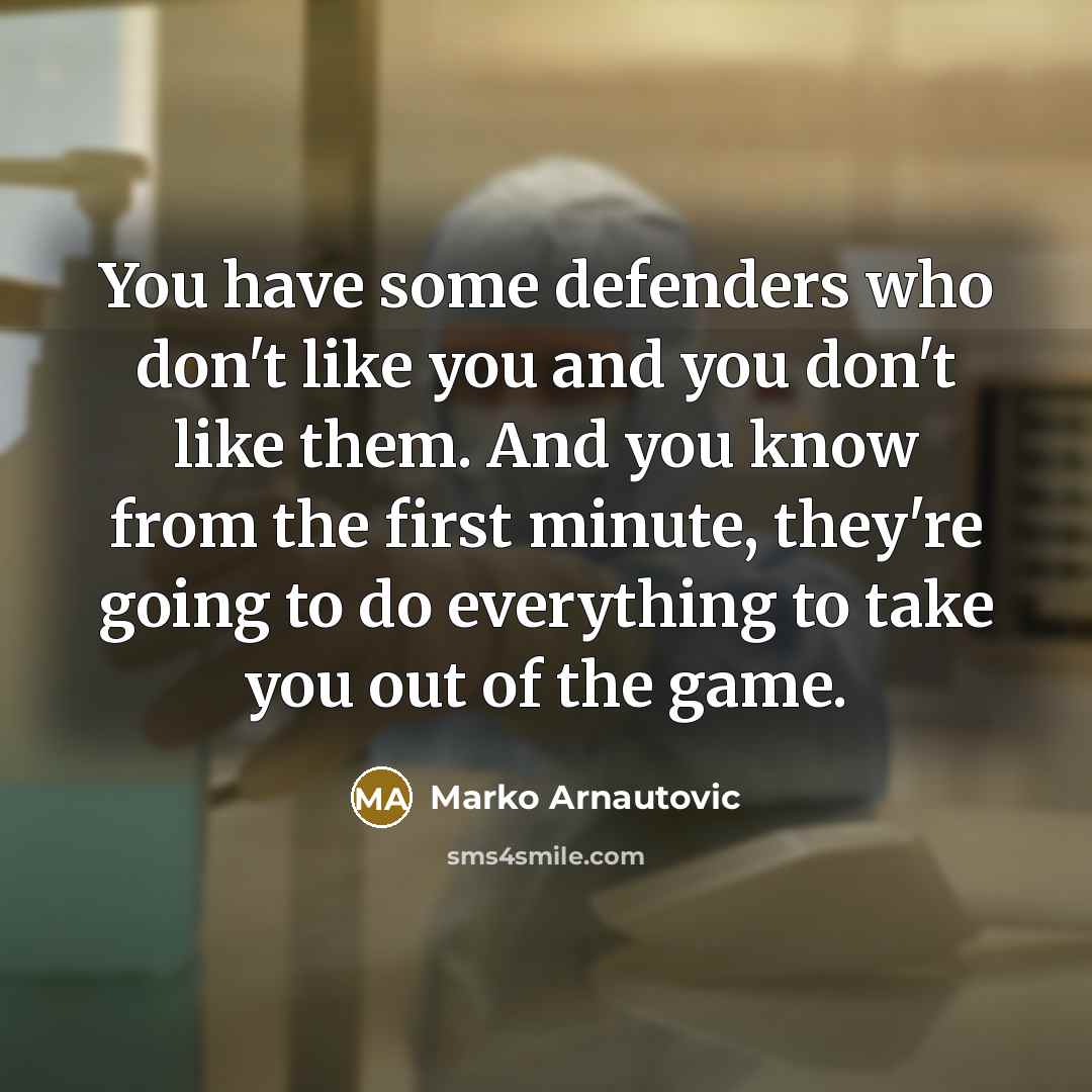 “You have some defenders who don't like you and you…” quote by Marko Arnautovic