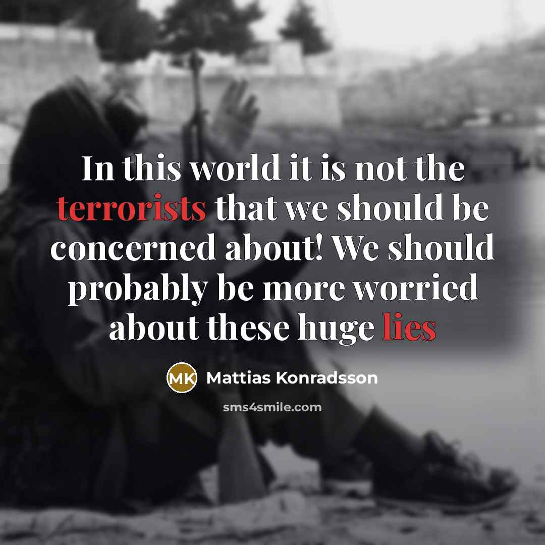 “In this world it is not the terrorists that we should be concerned about! We should probably be more worried about these huge lies” quote by Mattias Konradsson