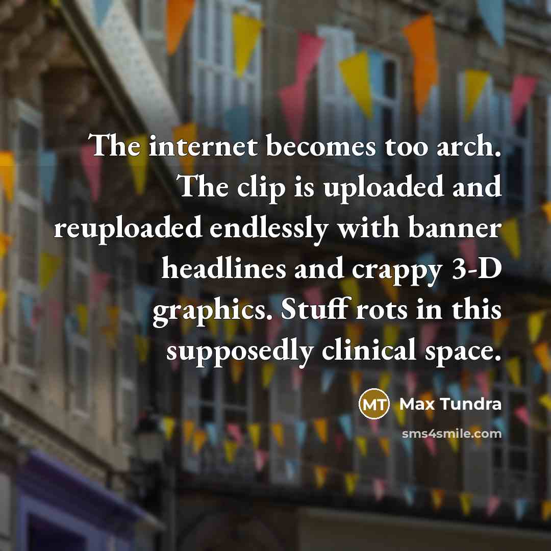 “The internet becomes too arch. The clip is uploaded and…” quote by Max Tundra