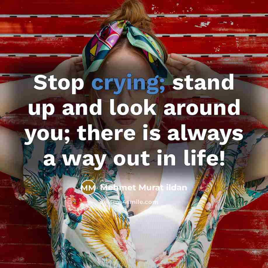 “Stop crying; stand up and look around you; there is…” quote by Mehmet Murat Ildan