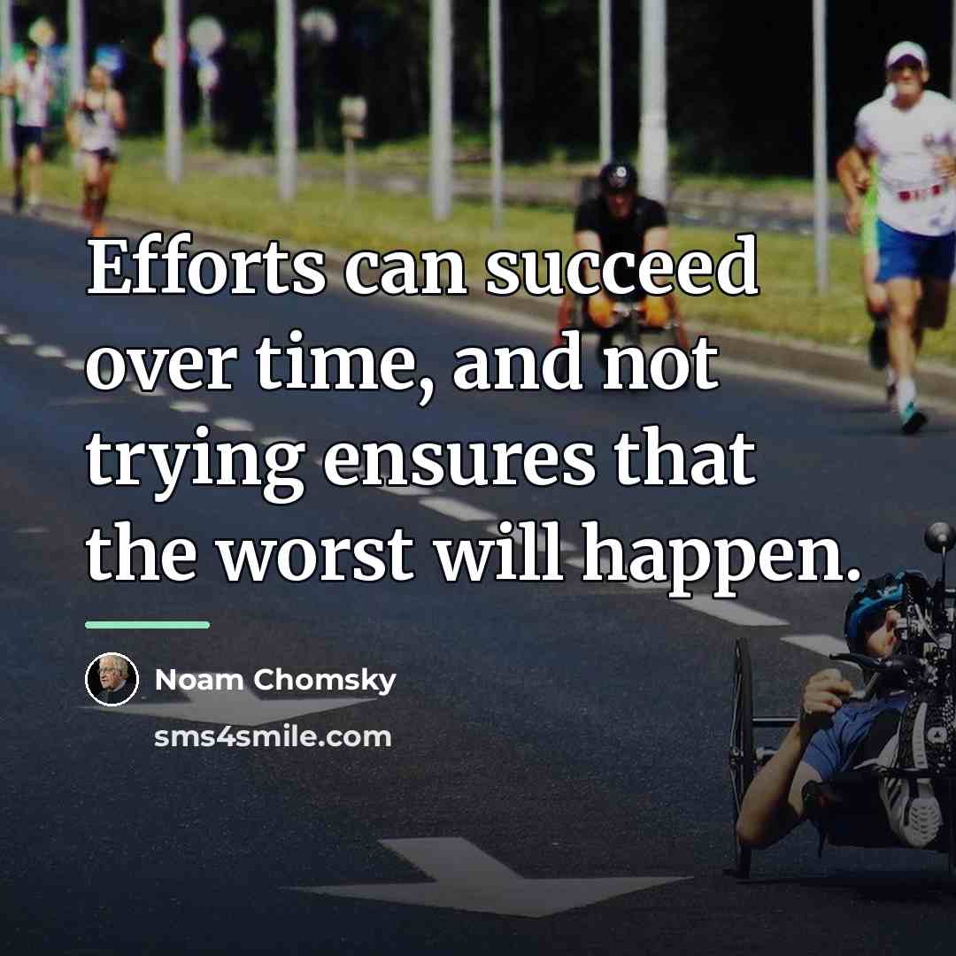 “Efforts can succeed over time, and not trying ensures that…” quote by Noam Chomsky