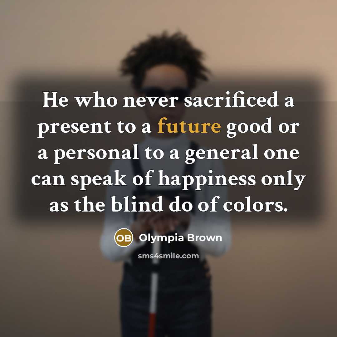 “He who never sacrificed a present to a future good…” quote by Olympia Brown