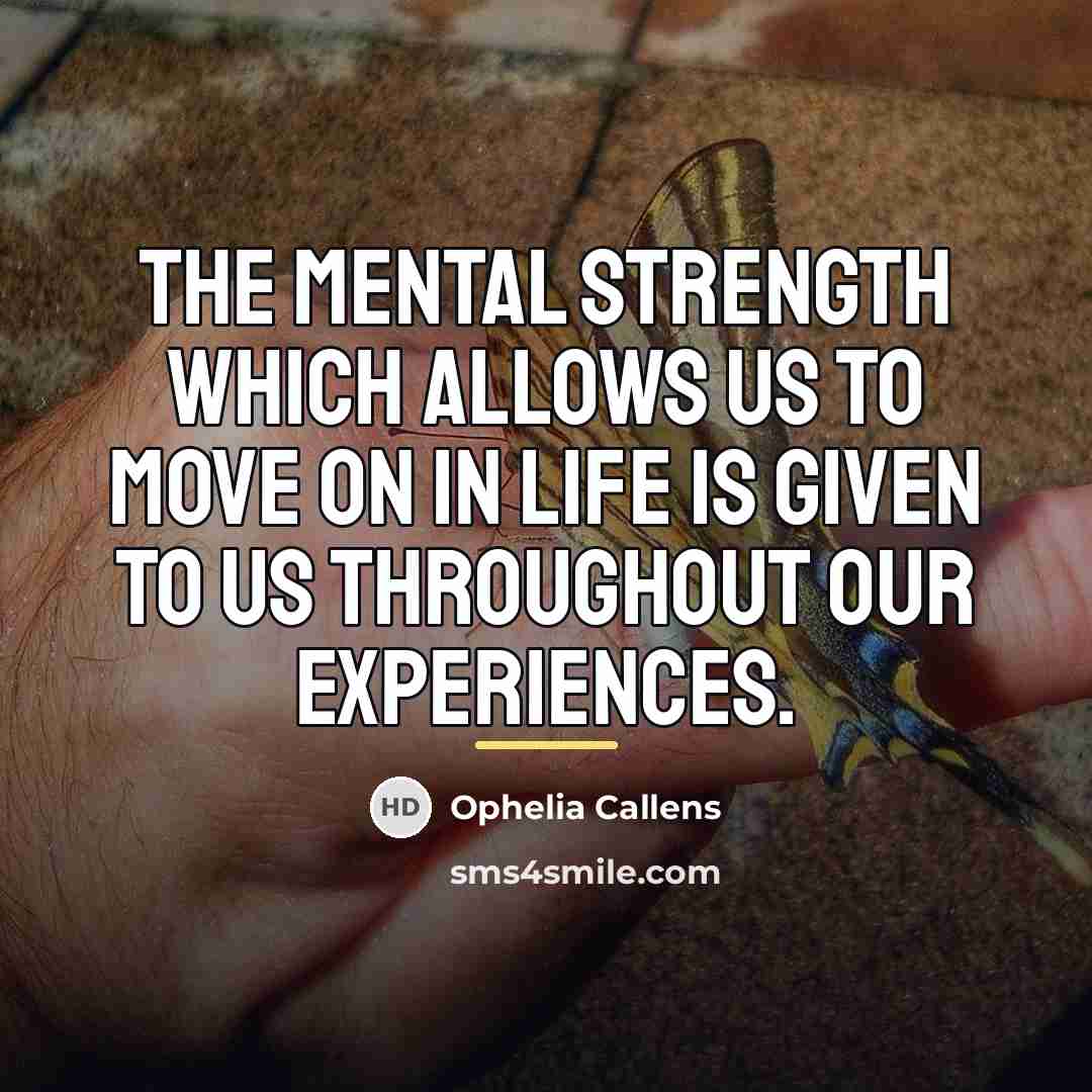 “The mental strength which allows us to move on in…” quote by Ophelia Callens
