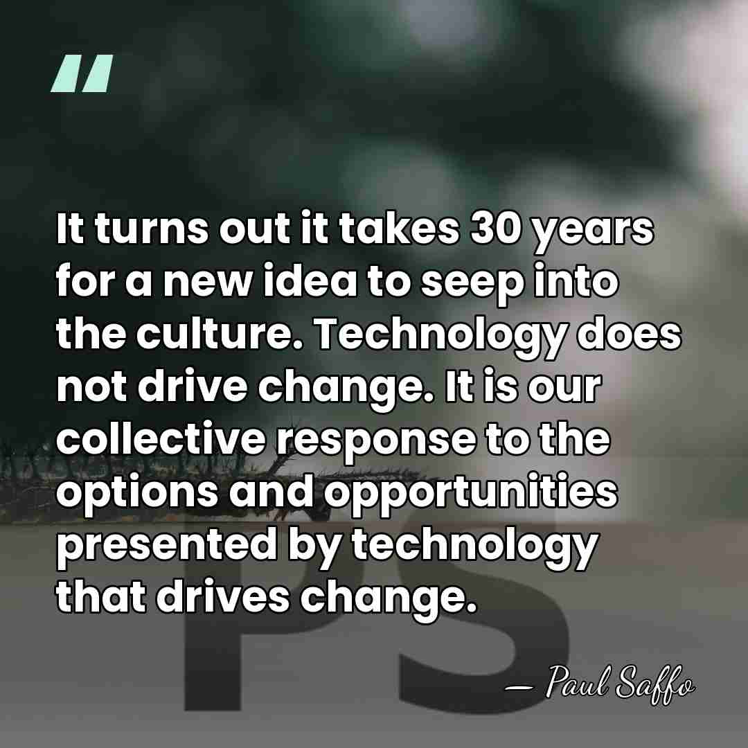It turns out it takes 30 years for a new idea to&hellip; - Paul Saffo