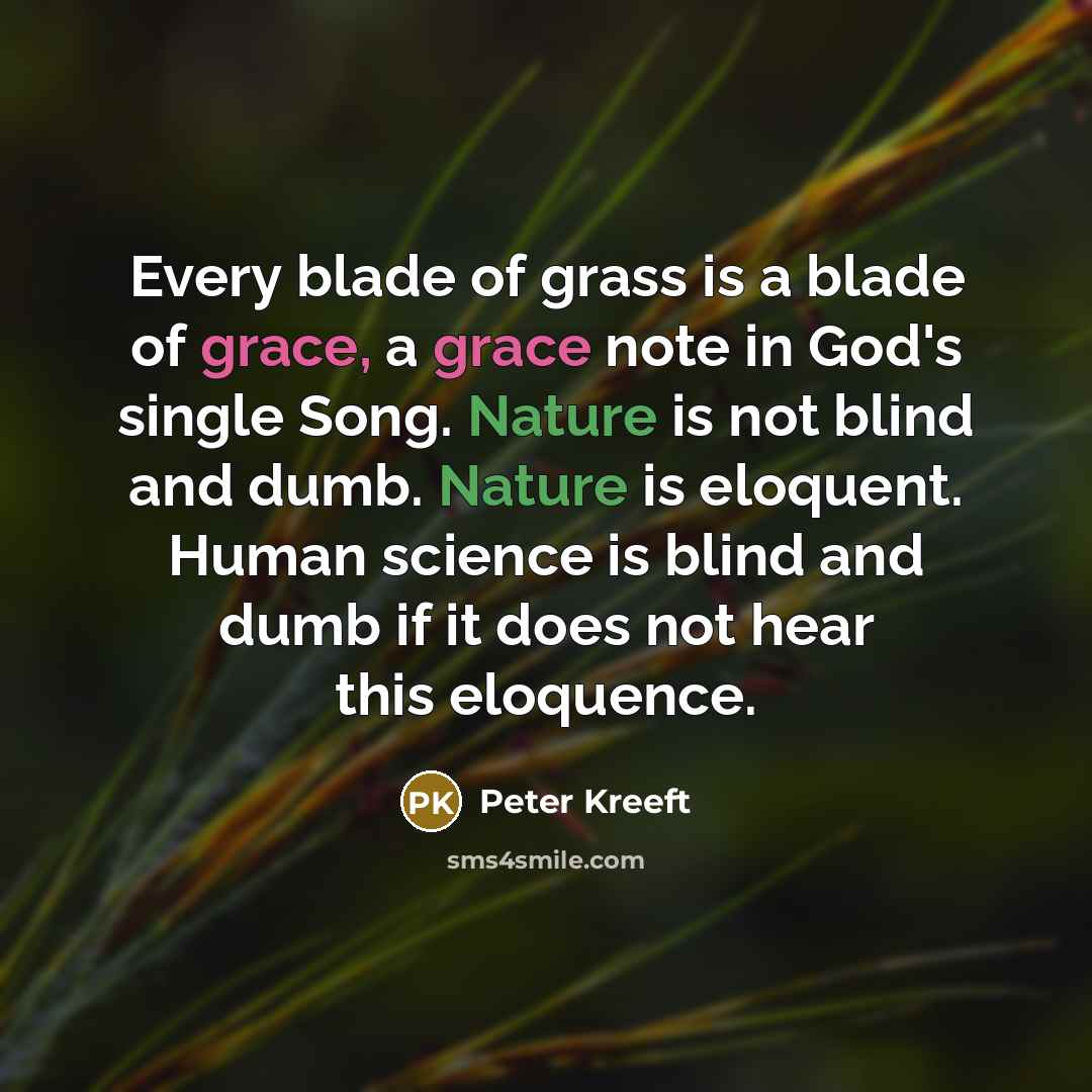 “Every blade of grass is a blade of grace, a…” quote by Peter Kreeft