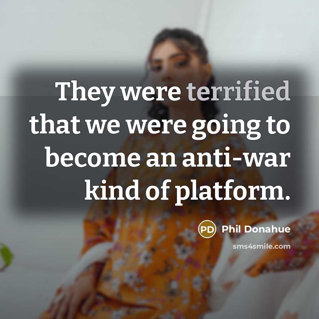 “They were terrified that we were going to become an…” quote by Phil Donahue