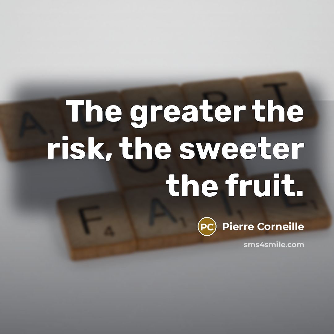“The greater the risk, the sweeter the fruit.…” quote by Pierre Corneille